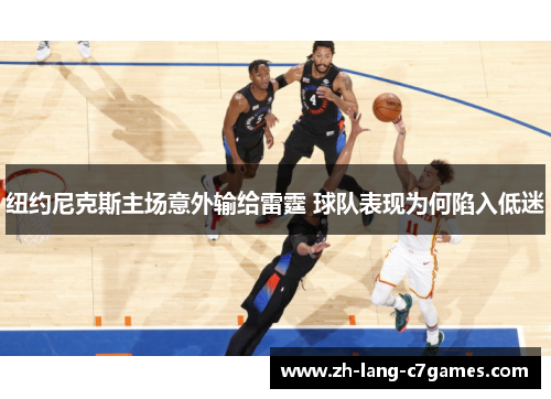 纽约尼克斯主场意外输给雷霆 球队表现为何陷入低迷 纽约尼克斯主场意外输给雷霆 球队表现为何陷入低迷