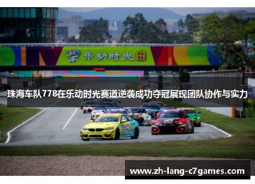 珠海车队778在乐动时光赛道逆袭成功夺冠展现团队协作与实力 珠海车队778在乐动时光赛道逆袭成功夺冠展现团队协作与实力