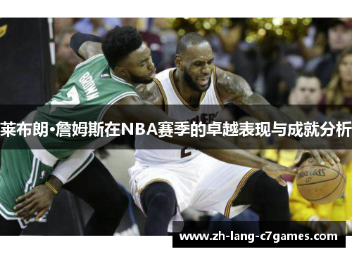 莱布朗·詹姆斯在NBA赛季的卓越表现与成就分析