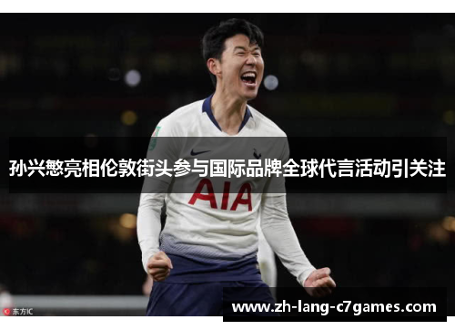 孙兴慜亮相伦敦街头参与国际品牌全球代言活动引关注 孙兴慜亮相伦敦街头参与国际品牌全球代言活动引关注
