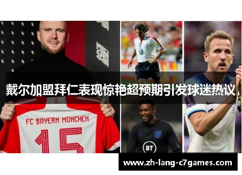 戴尔加盟拜仁表现惊艳超预期引发球迷热议